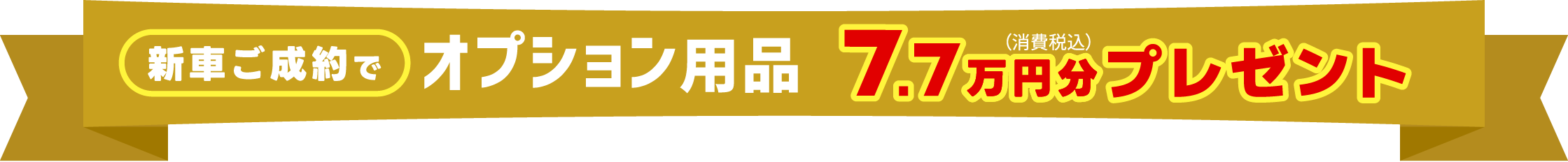 新車ご成約でオプション用品7.7万円分（消費税込）プレゼント