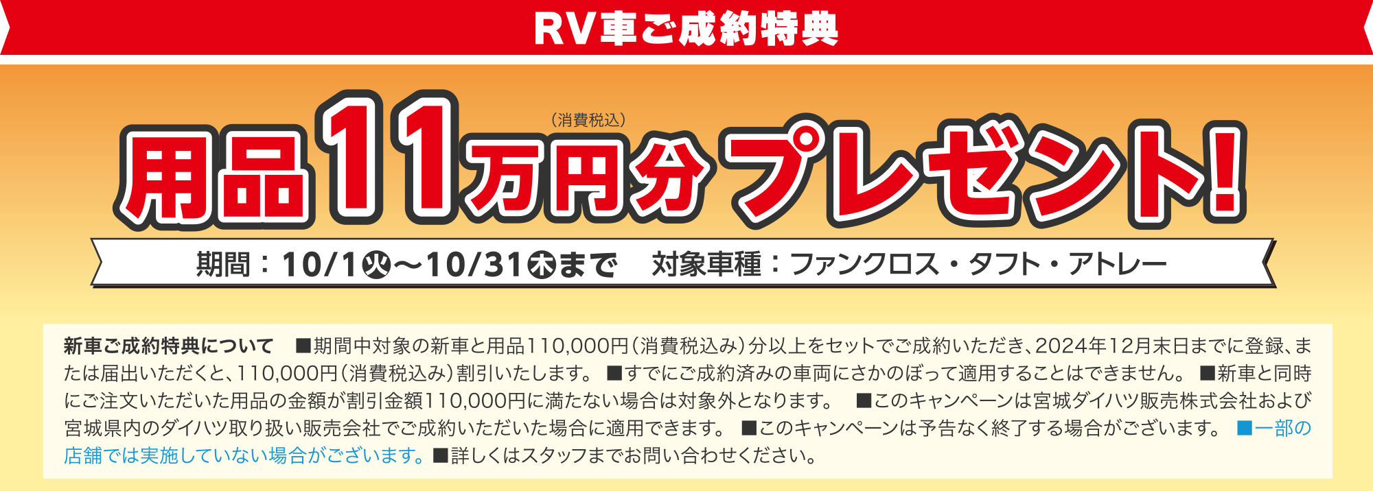 〈RV車ご成約プレゼント〉
用品11万円分プレゼント
期間：10/1火～10/31木まで　　対象車種：ファンクロス・タフト・アトレー