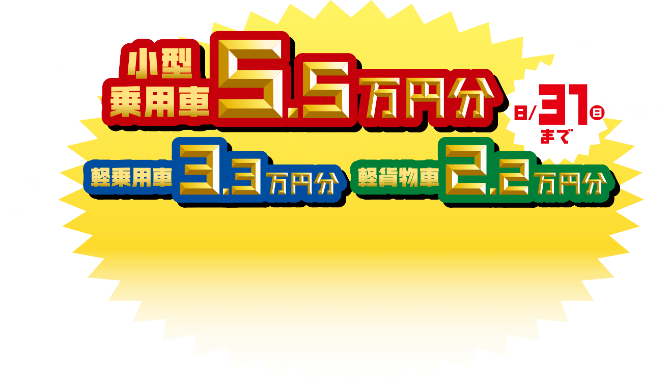 お得な用品プレゼント！8月31日まで！
小型乗用車5.5万円分
軽乗用車3.3万円分
軽貨物車2.2万円分