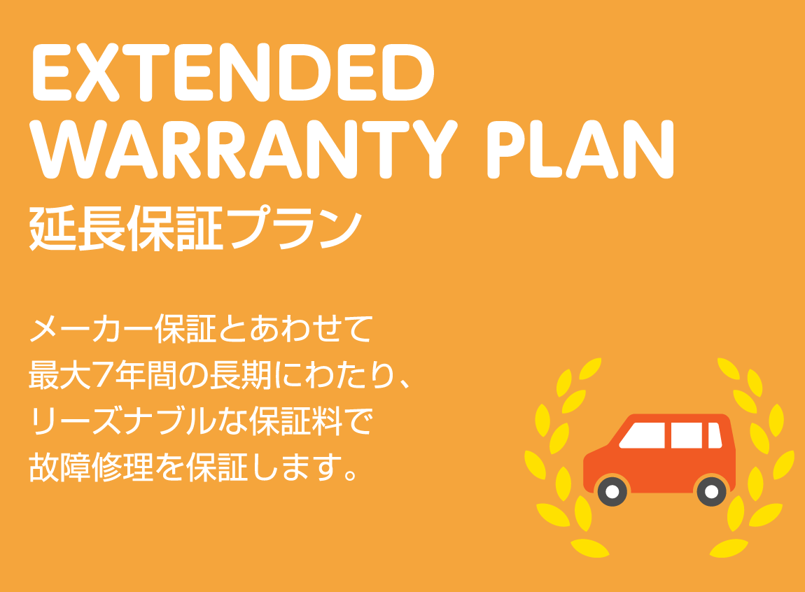 EXTENDED WARRANTY PLAN 延長保証プラン メーカー保証とあわせて最大7年間の長期にわたり、リーズナブルな保証料で故障修理を保証します。
